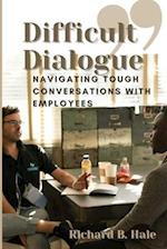 Difficult Dialogue: Navigating Tough Conversations with Employees 