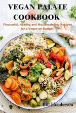 Vegan Palate Cookbook : Flavourful, Healthy and Mouthwatering Recipes for a Vegan on Budget 