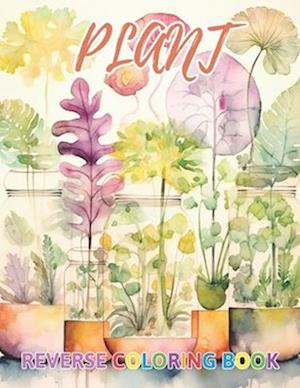 Plant Reverse Coloring Book: New Design for Enthusiasts Stress Relief Coloring