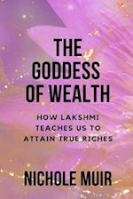 The Goddess of Wealth: How Lakshmi Teaches Us to Attain True Riches 