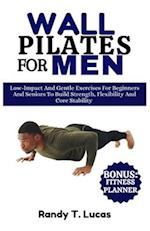 WALL PILATES FOR MEN: Low-Impact And Gentle Exercises For Beginners And Seniors To Build Strength, Flexibility And Core Stability 