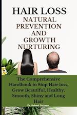 HAIR LOSS NATURAL PREVENTION AND GROWTH NURTURING : The Comprehensive Handbook to Stop Hair loss, Grow Beautiful, Healthy, Smooth, Shiny and Long Hair