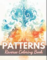 Patterns Reverse Coloring Book: New Edition And Unique High-quality Illustrations, Mindfulness, Creativity and Serenity 