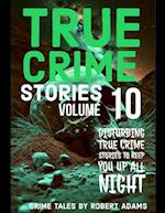 True Crime Stories: VOLUME 10: A collection of fascinating facts and disturbing details about infamous serial killers and their horrific crimes 