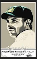 "INCOMPLETE INNINGS: THE PHILLIP HUGHES STORY"1988 - 2014 