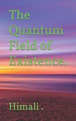 The Quantum Field of Existence. 