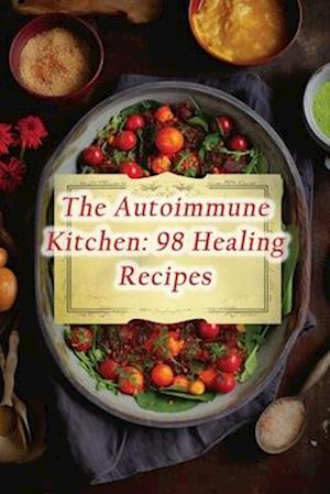 The Autoimmune Kitchen: 98 Healing Recipes