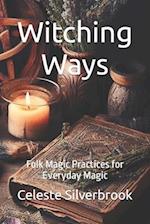 Witching Ways: Folk Magic Practices for Everyday Magic 