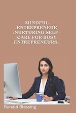 MINDFUL ENTREPRENEUR : NURTURING SELF-CARE FOR BUSY ENTREPRENEURS. 