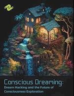 Conscious Dreaming: Dream Hacking and the Future of Consciousness Exploration: Unlocking the Hidden Realms of the Mind with Cutting-Edge Neurotechnolo