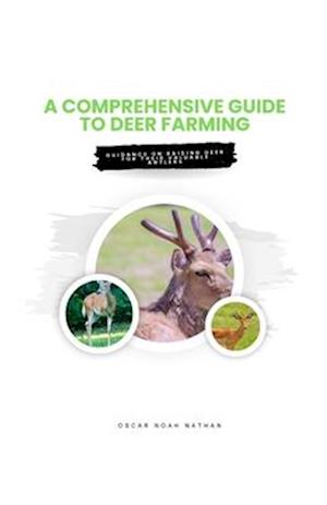 A Comprehensive Guide to Deer Farming: Guidance on raising deer for their valuable antlers