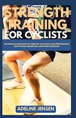 STRENGTH TRAINING FOR CYCLISTS: The Updated Guide with 40+ Exercise to Elevate your Performance, Build power, Endurance, and Injury Resilience 