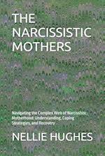 THE NARCISSISTIC MOTHERS: Navigating the Complex Web of Narcissistic Motherhood: Understanding, Coping Strategies, and Recovery 