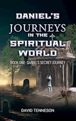 DANIEL'S JOURNEYS IN THE SPIRITUAL WORLD: Book One: Daniel's Secret Journey 