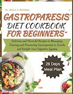 GASTROPARESIS DIET COOKBOOK FOR BEGINNERS: Delicious and Flavorful Recipes to Managing, Treating and Preventing Gastroparesis to Soothe and Delight Yo