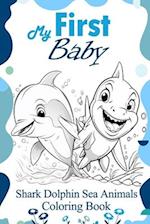 My First Baby Shark Dolphin Sea Animals Coloring Book: Creative Ocean Exploration for Kids 