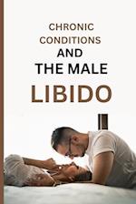 CHRONIC CONDITIONS AND THE MALE LIBIDO: Enduring Intimacy and Empowering Men To Confront Sexual Challenges Amidst Diabetes, Heart Diseases, Arthritis,