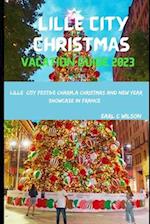 Lille City Christmas Vacation Guide 2023: Lille City Festive Charm,A Christmas and New Year Showcase in France:Festive Winter Lille 2023 with Cultural