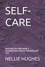 SELF-CARE: Nurturing Your Well-being: A Compassionate Guide to Cultivating Self-Care 