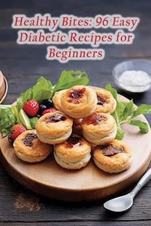 Healthy Bites: 96 Easy Diabetic Recipes for Beginners