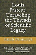 Louis Pasteur: Unraveling the Threads of Scientific Legacy: "Exploring the Impact, Achievements, and Ethical Dimensions of Louis Pasteur's Scientific 