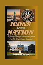 ICONS OF THE NATION : A Journey Through America's Symbols And The White House Chronicles 