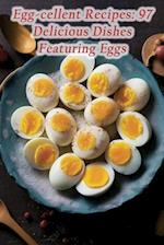 Egg-cellent Recipes: 97 Delicious Dishes Featuring Eggs 