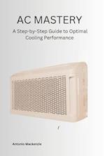 AC MASTERY: A Step-by-Step Guide to Optimal Cooling Performance 