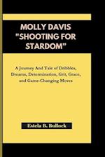 MOLLY DAVIS "SHOOTING FOR STARDOM": A Journey And Tale of Dribbles, Dreams, Determination, Grit, Grace, and Game-Changing Moves 