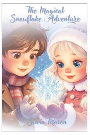 The Magical Snowflake Adventure - Christmas Fairy Tale Book for Kids (ages 5-12): Short Bedtime Story about Christmas Magic