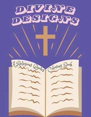 Divine Designs. A Religious Quotes Coloring Book: A Creative Journey of Spiritual Reflection. Transforming Words into Colorful Prayers.