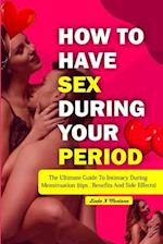 HOW TO HAVE SEX DURING YOUR PERIOD : The ultimate guide to intimacy during menstruation (Tips, Benefits and Side Effects) 