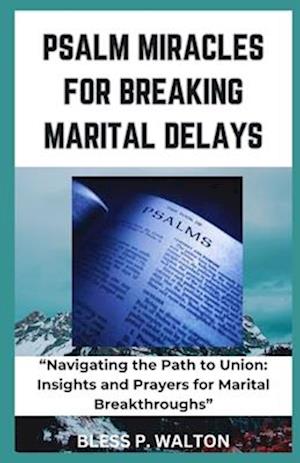 PSALM MIRACLES FOR BREAKING MARITAL DELAYS: "Navigating the Path to Union: Insights and Prayers for Marital Breakthroughs"