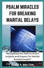 PSALM MIRACLES FOR BREAKING MARITAL DELAYS: "Navigating the Path to Union: Insights and Prayers for Marital Breakthroughs" 