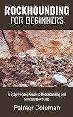 Rockhounding for Beginners: A Step-by-Step Guide to Rockhounding and Mineral Collecting 