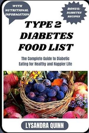 TYPE 2 DIABETES FOOD LIST: The Complete Guide to Diabetic Eating for Healthy and Happier Life