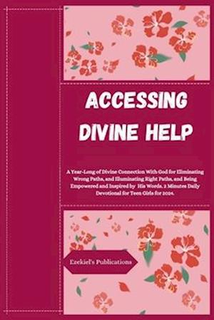 ACCESSING DIVINE HELP: A Year-Long of Divine Connection With God for Eliminating Wrong Paths, and Illuminating Right Paths, and Being Empowered and In