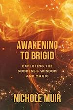 Awakening to Brigid: Exploring the Goddess's Wisdom and Magic 