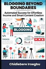 BLOGGING BEYOND BOUNDARIES: Automated Success for Effortless Income and Smart Content Creation 