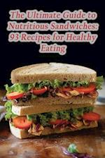 The Ultimate Guide to Nutritious Sandwiches: 93 Recipes for Healthy Eating 