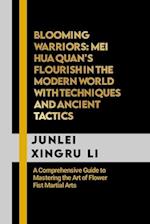 Blooming Warriors: Mei Hua Quan's Flourish in the Modern World with Techniques and Ancient Tactics: A Comprehensive Guide to Mastering the Art of Flow