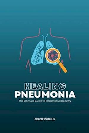 Healing Pneumonia: The Ultimate Guide to Pneumonia Recovery