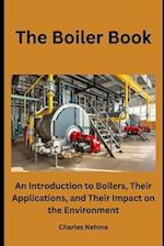 The Boiler Book: An Introduction to Boilers, Their Applications, and Their Impact on the Environment 