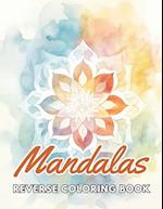 Mandalas Reverse Coloring Book: New and Exciting Designs, Begin Your Journey Into Creativity 