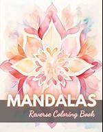 Mandalas Reverse Coloring Book: New Edition And Unique High-quality Illustrations, Mindfulness, Creativity and Serenity 
