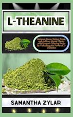 L-THEANINE: Enhance Focus, Reduce Stress, and Achieve Mental Clarity with Nature's Calming Secret By Unlocking the Power of L-Theanine 