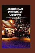 Amsterdam Christmas Markets: A comprehensive guide to Amsterdam Christmas Markets, Exploring what to buy, where to buy, where to stay and where to vi