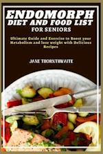 ENDOMORPH DIET AND FOOD LIST FOR SENIORS : Ultimate Guide and Exercise to Boost your Metabolism and lose weight with Delicious Recipes 