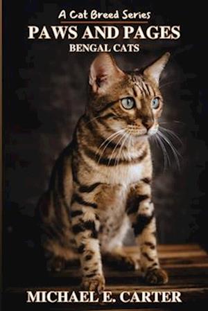 Paws and Pages: A Cat Breed Series #3: Bengal Cats: Your comprehensive guide to Bengal Cats: History, Temperament and Care, Appearance, Interactions,