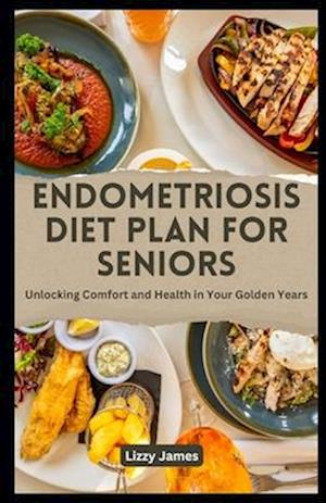 ENDOMETRIOSIS DIET PLAN FOR SENIORS: Unlocking Comfort and Health in Your Golden Years